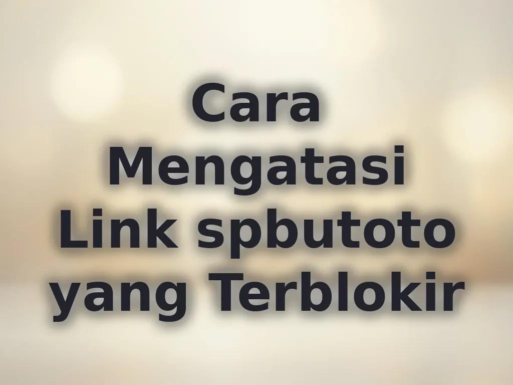 Cara Mengatasi Link spbutoto yang Terblokir