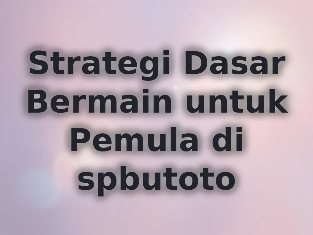 Strategi Dasar Bermain untuk Pemula di spbutoto