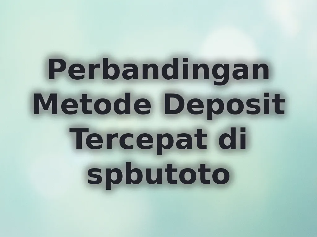 Perbandingan Metode Deposit Tercepat di spbutoto
